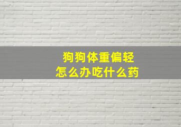 狗狗体重偏轻怎么办吃什么药