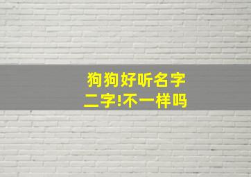 狗狗好听名字二字!不一样吗