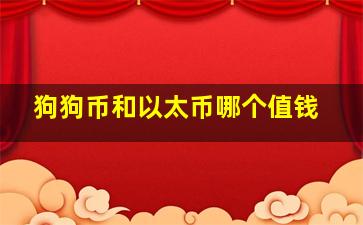 狗狗币和以太币哪个值钱