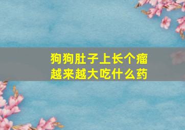 狗狗肚子上长个瘤越来越大吃什么药