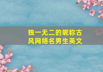 独一无二的昵称古风网络名男生英文