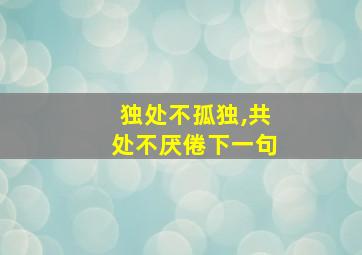 独处不孤独,共处不厌倦下一句