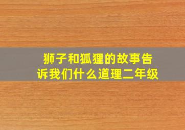 狮子和狐狸的故事告诉我们什么道理二年级