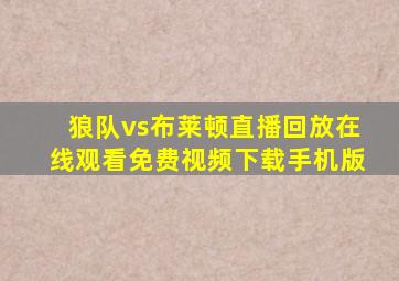 狼队vs布莱顿直播回放在线观看免费视频下载手机版