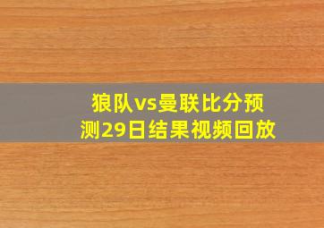 狼队vs曼联比分预测29日结果视频回放