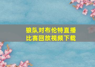 狼队对布伦特直播比赛回放视频下载