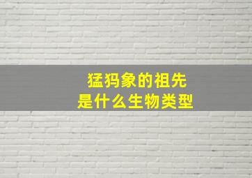 猛犸象的祖先是什么生物类型