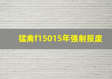 猛禽f15015年强制报废