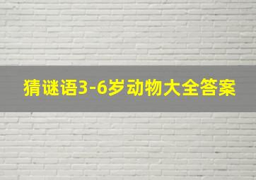 猜谜语3-6岁动物大全答案