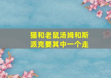 猫和老鼠汤姆和斯派克要其中一个走