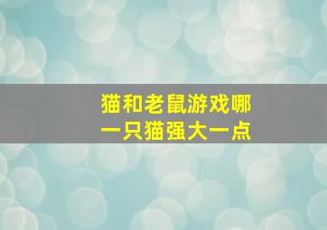 猫和老鼠游戏哪一只猫强大一点