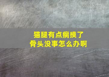 猫腿有点瘸摸了骨头没事怎么办啊