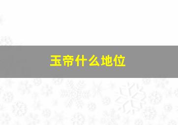 玉帝什么地位