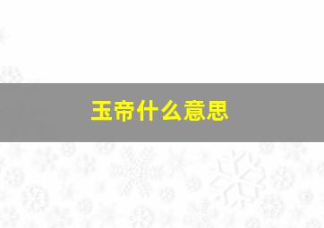 玉帝什么意思