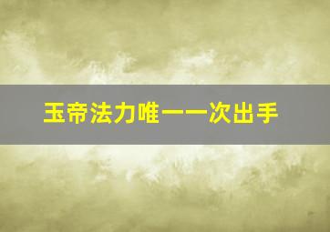 玉帝法力唯一一次出手