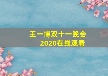 王一博双十一晚会2020在线观看