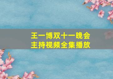 王一博双十一晚会主持视频全集播放