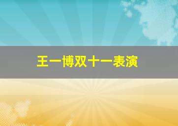 王一博双十一表演