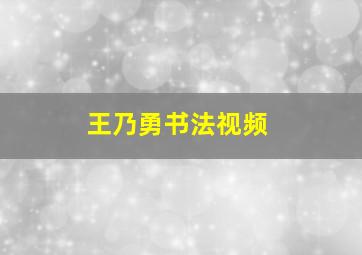 王乃勇书法视频