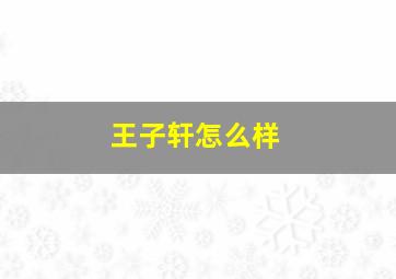 王子轩怎么样