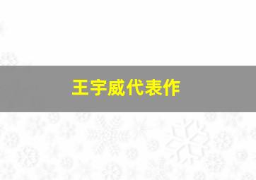 王宇威代表作