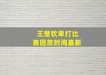 王楚钦单打比赛回放时间最新