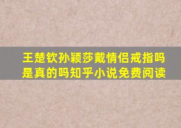 王楚钦孙颖莎戴情侣戒指吗是真的吗知乎小说免费阅读