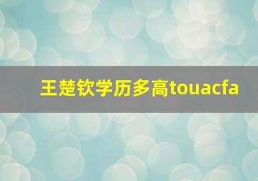 王楚钦学历多高touacfa