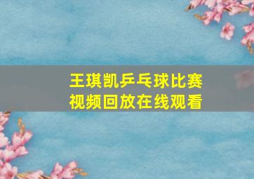 王琪凯乒乓球比赛视频回放在线观看