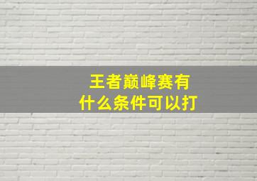 王者巅峰赛有什么条件可以打