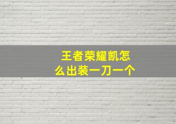 王者荣耀凯怎么出装一刀一个