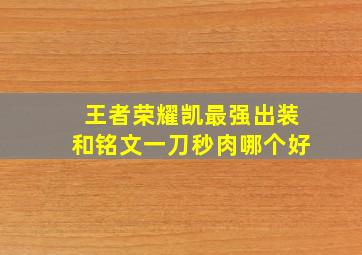 王者荣耀凯最强出装和铭文一刀秒肉哪个好