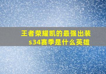 王者荣耀凯的最强出装s34赛季是什么英雄