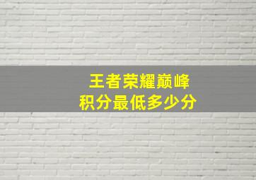 王者荣耀巅峰积分最低多少分