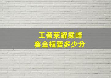 王者荣耀巅峰赛金框要多少分