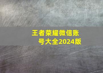 王者荣耀微信账号大全2024版