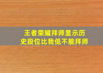 王者荣耀拜师显示历史段位比我低不能拜师