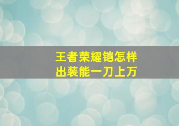 王者荣耀铠怎样出装能一刀上万