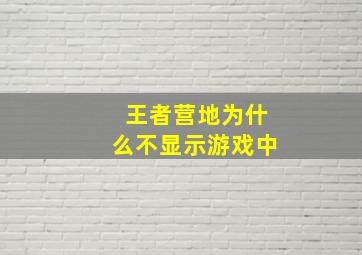 王者营地为什么不显示游戏中