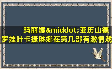 玛丽娜·亚历山德罗娃叶卡捷琳娜在第几部有激情戏