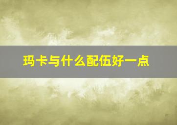 玛卡与什么配伍好一点