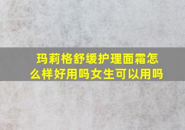 玛莉格舒缓护理面霜怎么样好用吗女生可以用吗