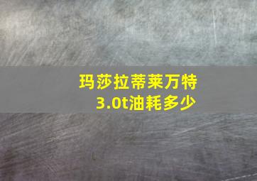 玛莎拉蒂莱万特3.0t油耗多少