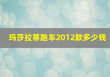 玛莎拉蒂跑车2012款多少钱