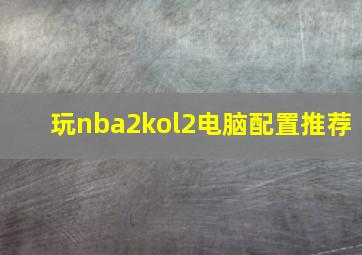 玩nba2kol2电脑配置推荐