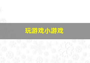 玩游戏小游戏