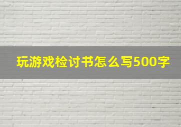 玩游戏检讨书怎么写500字