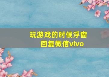 玩游戏的时候浮窗回复微信vivo