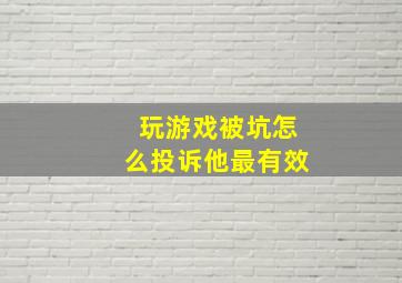 玩游戏被坑怎么投诉他最有效