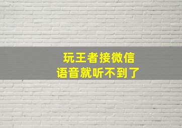 玩王者接微信语音就听不到了